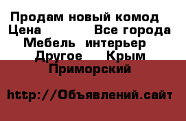 Продам новый комод › Цена ­ 3 500 - Все города Мебель, интерьер » Другое   . Крым,Приморский